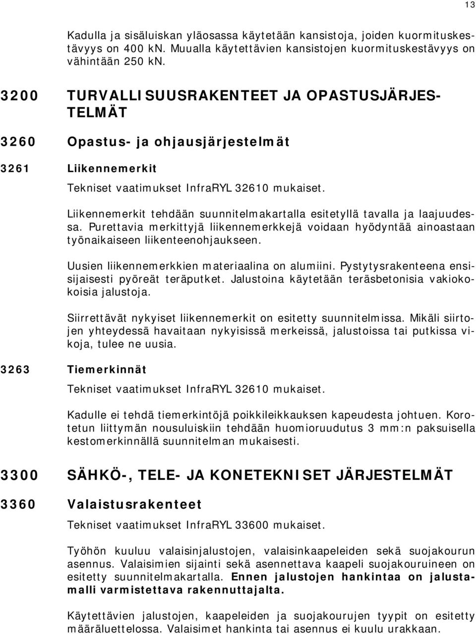 Liikennemerkit tehdään suunnitelmakartalla esitetyllä tavalla ja laajuudessa. Purettavia merkittyjä liikennemerkkejä voidaan hyödyntää ainoastaan työnaikaiseen liikenteenohjaukseen.