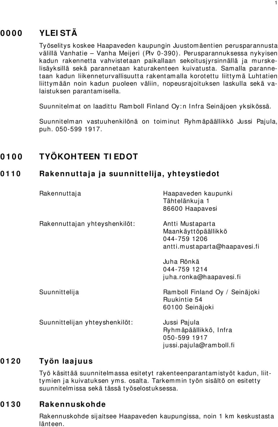 Samalla parannetaan kadun liikenneturvallisuutta rakentamalla korotettu liittymä Luhtatien liittymään noin kadun puoleen väliin, nopeusrajoituksen laskulla sekä valaistuksen parantamisella.