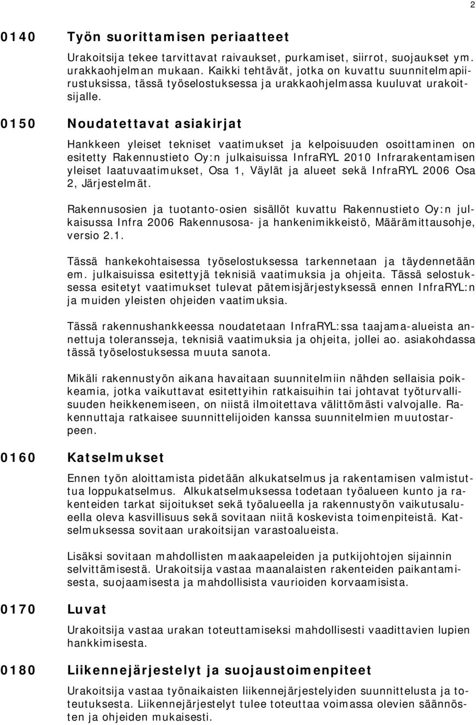 0150 Noudatettavat asiakirjat Hankkeen yleiset tekniset vaatimukset ja kelpoisuuden osoittaminen on esitetty Rakennustieto Oy:n julkaisuissa InfraRYL 2010 Infrarakentamisen yleiset laatuvaatimukset,