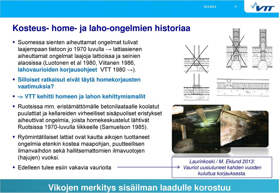 -> VTT kehitti homeen ja lahon kehittymismallit Ruotsissa mm.