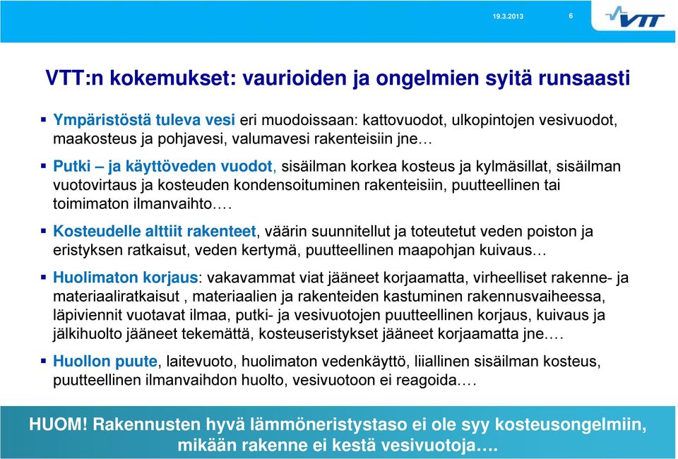 Kosteudelle alttiit rakenteet, väärin suunnitellut ja toteutetut veden poiston ja eristyksen ratkaisut, veden kertymä, puutteellinen maapohjan kuivaus Huolimaton korjaus: vakavammat viat jääneet