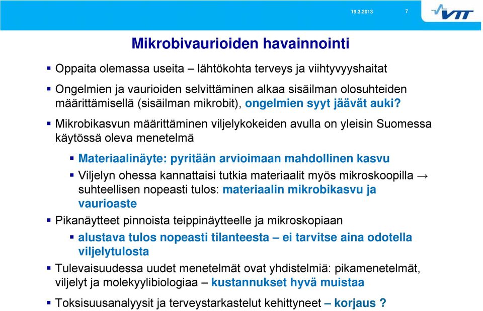 Mikrobikasvun määrittäminen viljelykokeiden avulla on yleisin Suomessa käytössä oleva menetelmä Materiaalinäyte: pyritään arvioimaan mahdollinen kasvu Viljelyn ohessa kannattaisi tutkia materiaalit