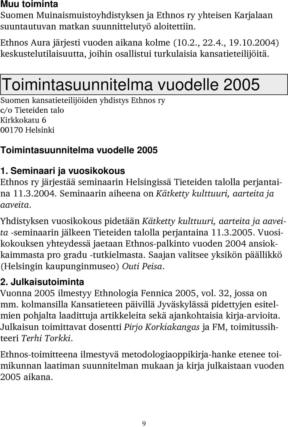 Toimintasuunnitelma vuodelle 2005 Suomen kansatieteilijöiden yhdistys Ethnos ry c/o Tieteiden talo Kirkkokatu 6 00170 Helsinki Toimintasuunnitelma vuodelle 2005 1.