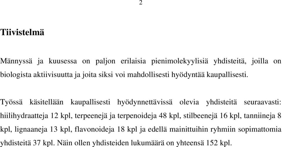 Työssä käsitellään kaupallisesti hyödynnettävissä olevia yhdisteitä seuraavasti: hiilihydraatteja 12 kpl, terpeenejä ja