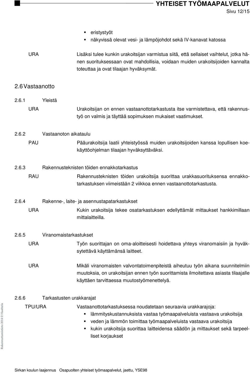 Vastaanotto 2.6.1 Yleistä Urakoitsijan on ennen vastaanottotarkastusta itse varmistettava, että rakennustyö on valmis ja täyttää sopimuksen mukaiset vaatimukset. 2.6.2 Vastaanoton aikataulu PAU Pääurakoitsija laatii yhteistyössä muiden urakoitsijoiden kanssa lopullisen koekäyttöohjelman tilaajan hyväksyttäväksi.