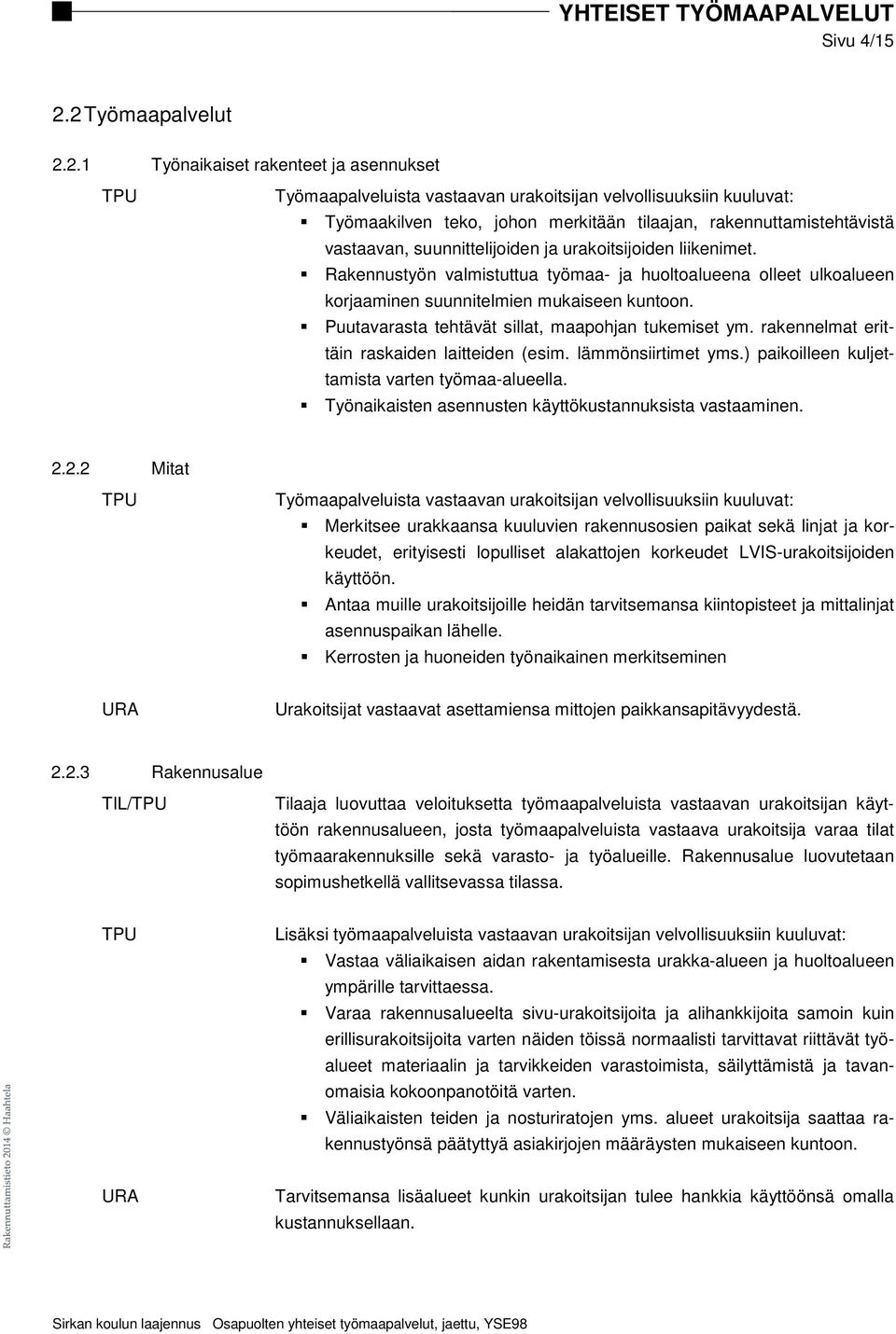 vastaavan, suunnittelijoiden ja urakoitsijoiden liikenimet. Rakennustyön valmistuttua työmaa- ja huoltoalueena olleet ulkoalueen korjaaminen suunnitelmien mukaiseen kuntoon.