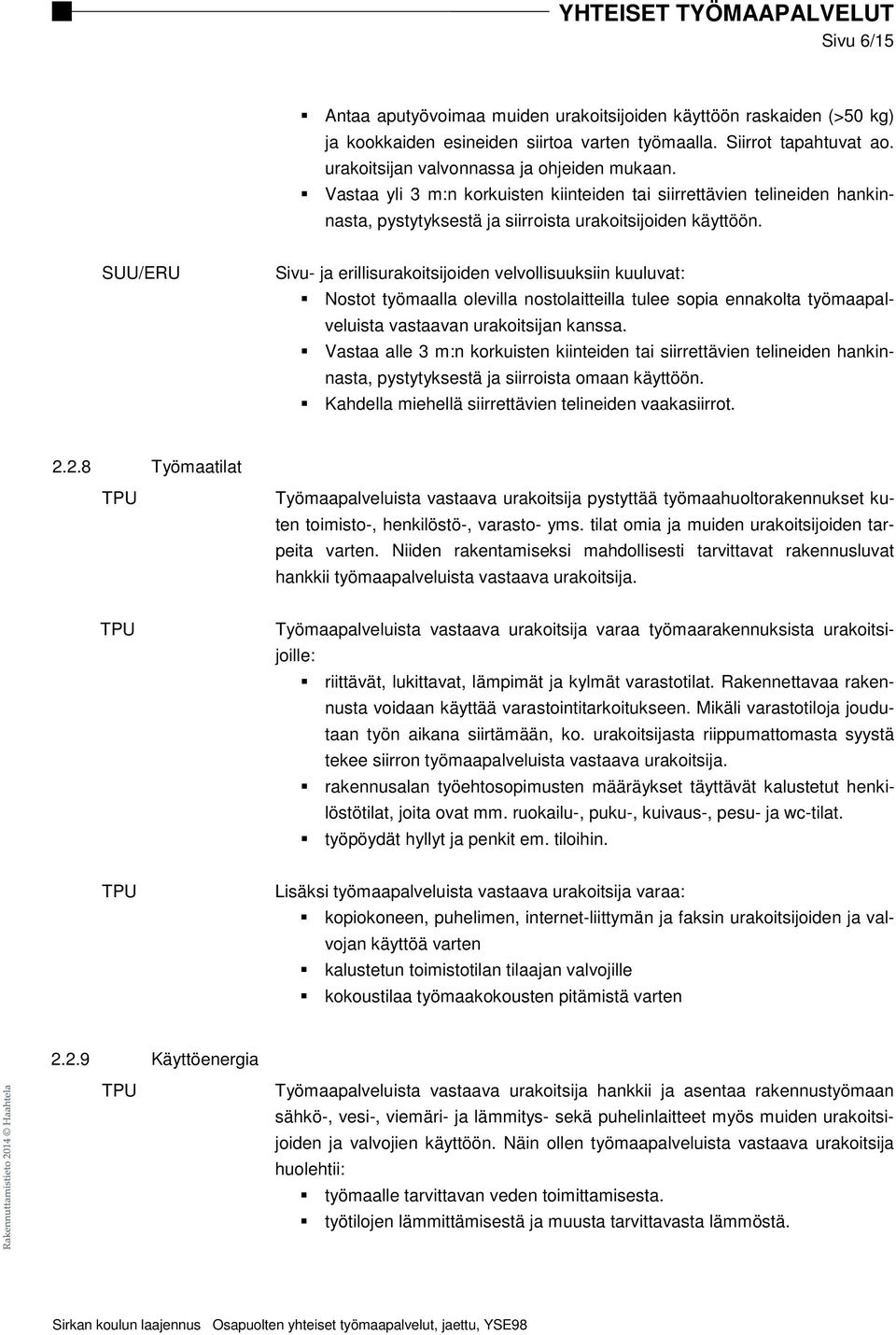 /ERU Sivu- ja erillisurakoitsijoiden velvollisuuksiin kuuluvat: Nostot työmaalla olevilla nostolaitteilla tulee sopia ennakolta työmaapalveluista vastaavan urakoitsijan kanssa.