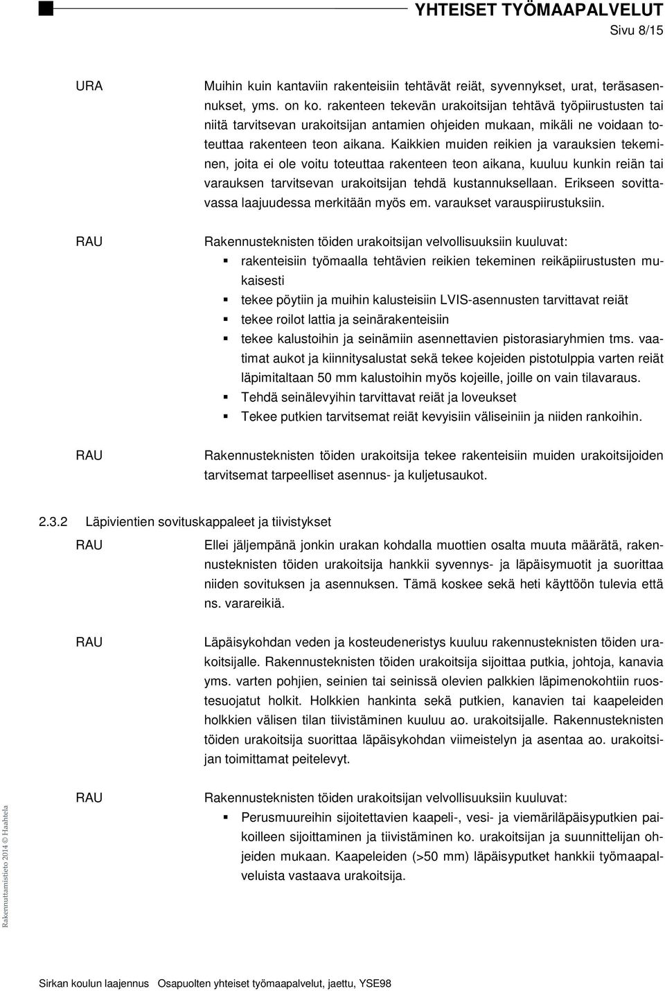 Kaikkien muiden reikien ja varauksien tekeminen, joita ei ole voitu toteuttaa rakenteen teon aikana, kuuluu kunkin reiän tai varauksen tarvitsevan urakoitsijan tehdä kustannuksellaan.