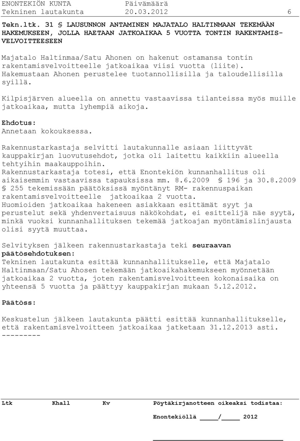 rakentamisvelvoitteelle jatkoaikaa viisi vuotta (liite). Hakemustaan Ahonen perustelee tuotannollisilla ja taloudellisilla syillä.