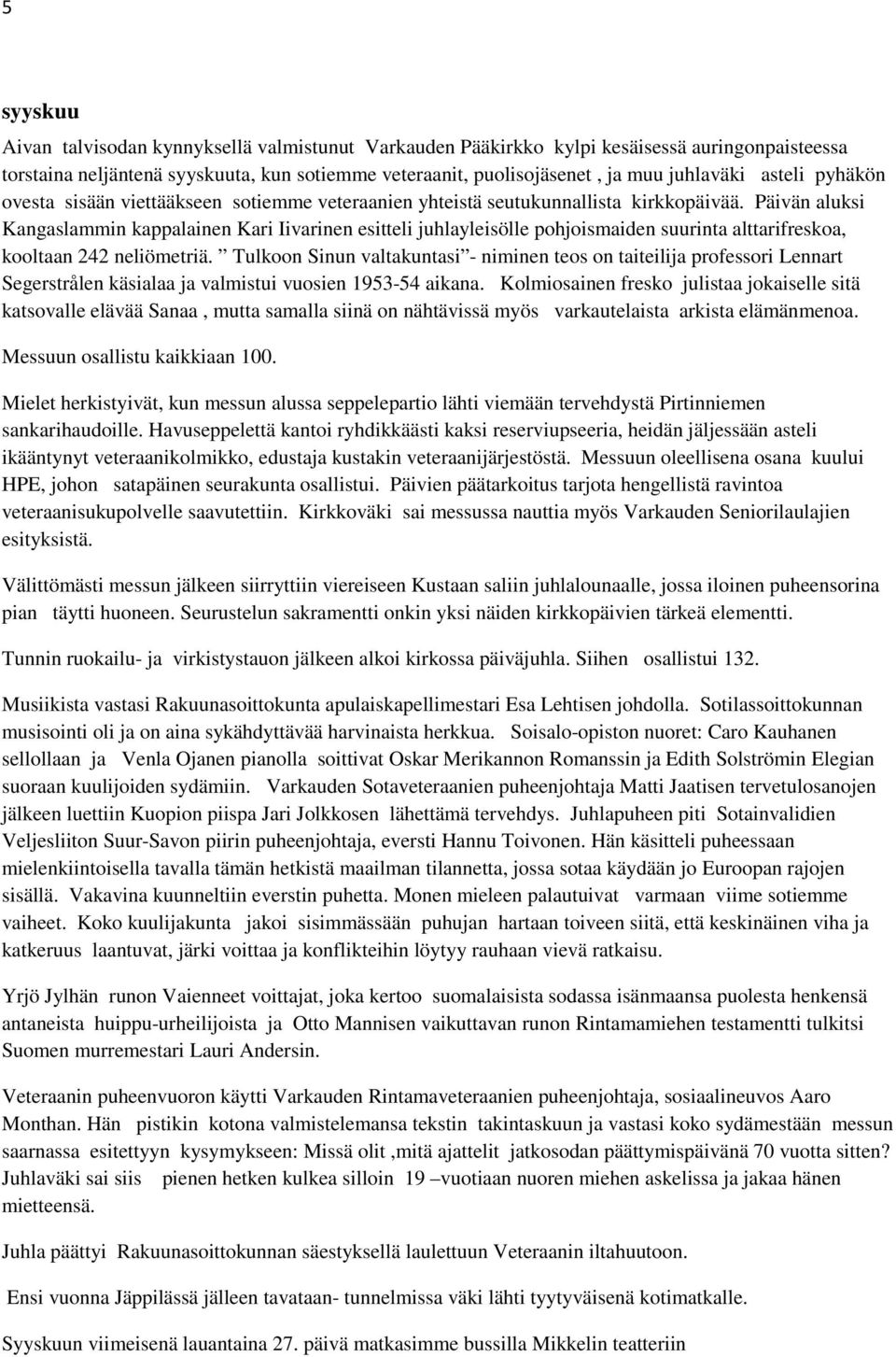 Päivän aluksi Kangaslammin kappalainen Kari Iivarinen esitteli juhlayleisölle pohjoismaiden suurinta alttarifreskoa, kooltaan 242 neliömetriä.