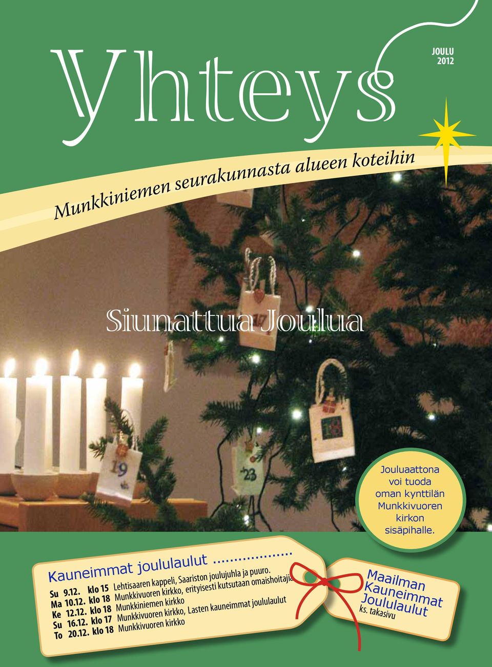 12. klo 18 Su 16.12. klo 17, Lasten kauneimmat joululaulut To 20.12. klo 18 Jouluaattona voi tuoda oman kynttilän Munkkivuoren kirkon sisäpihalle.