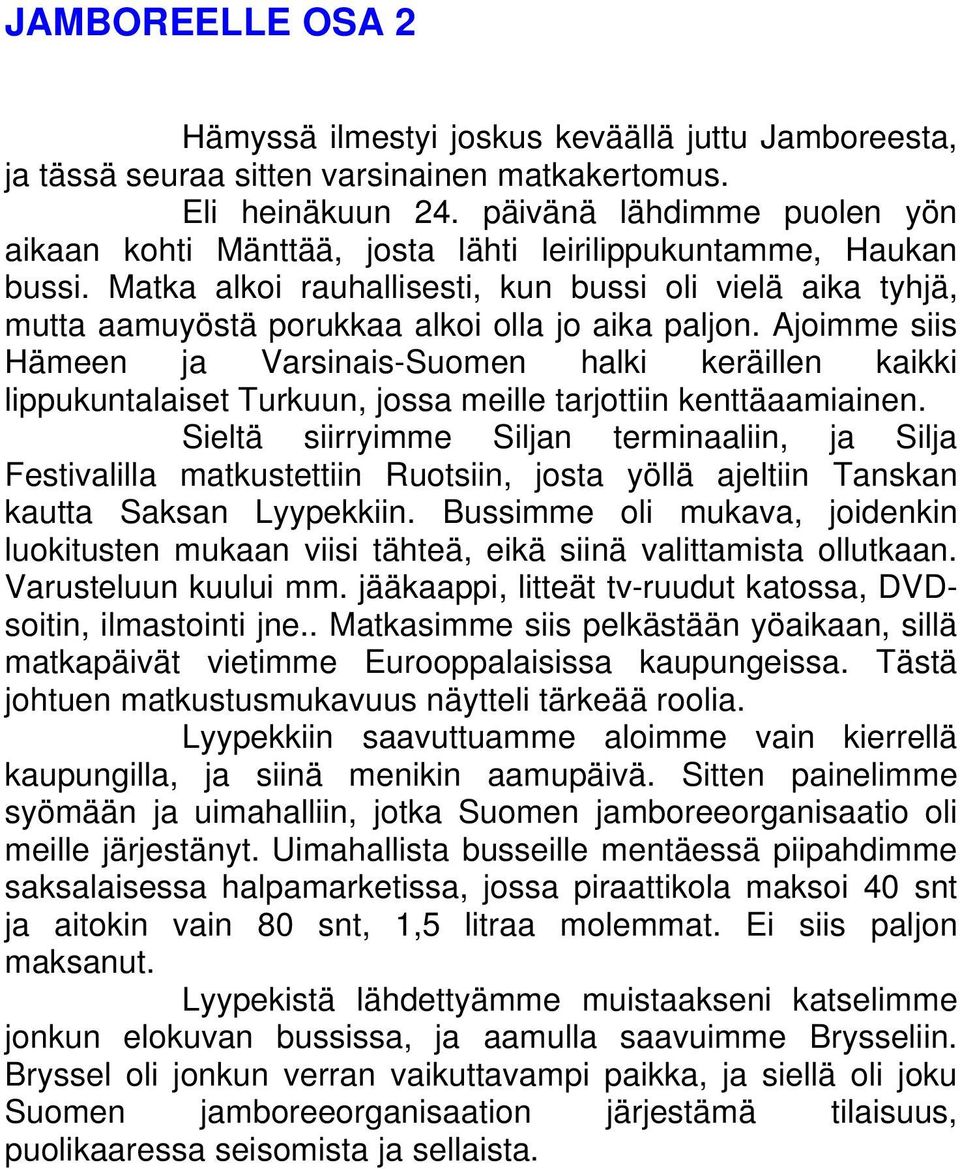 Matka alkoi rauhallisesti, kun bussi oli vielä aika tyhjä, mutta aamuyöstä porukkaa alkoi olla jo aika paljon.
