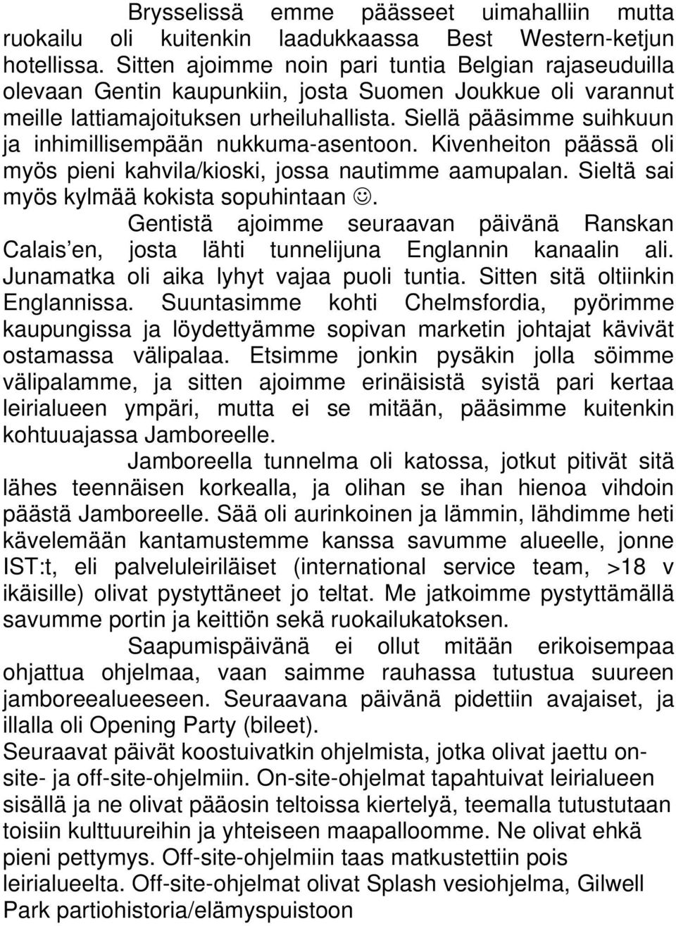 Siellä pääsimme suihkuun ja inhimillisempään nukkuma-asentoon. Kivenheiton päässä oli myös pieni kahvila/kioski, jossa nautimme aamupalan. Sieltä sai myös kylmää kokista sopuhintaan.