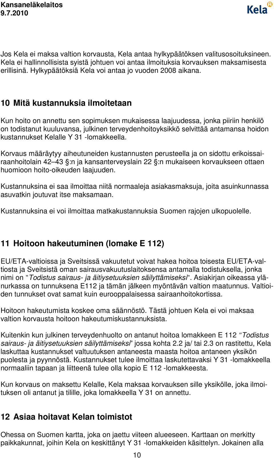 10 Mitä kustannuksia ilmoitetaan Kun hoito on annettu sen sopimuksen mukaisessa laajuudessa, jonka piiriin henkilö on todistanut kuuluvansa, julkinen terveydenhoitoyksikkö selvittää antamansa hoidon