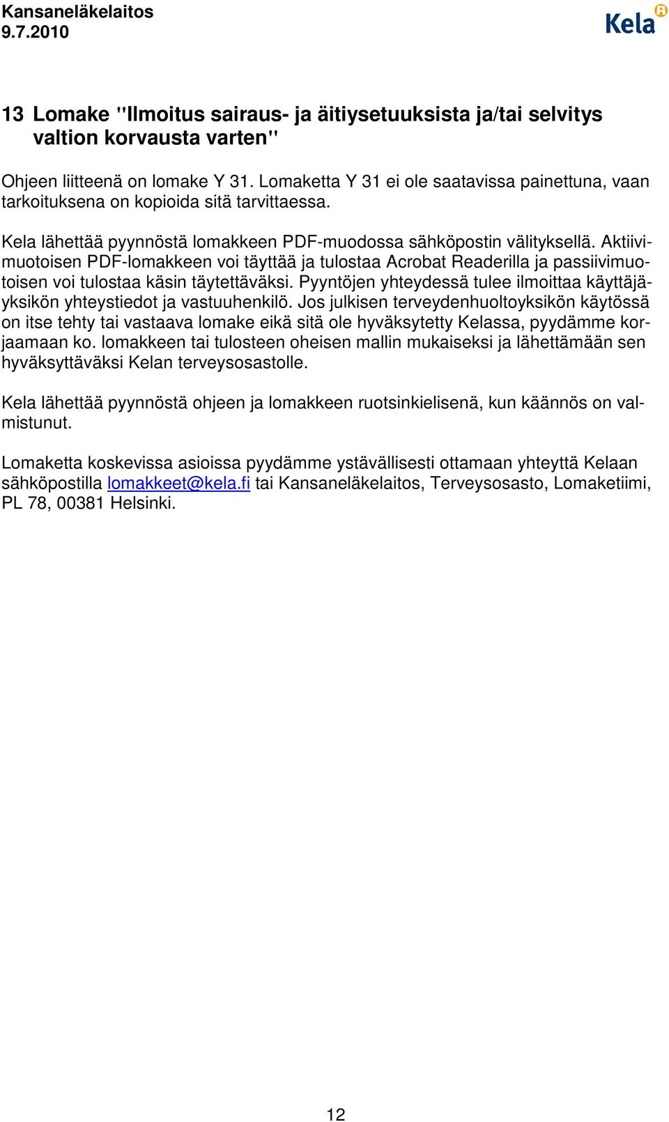 Aktiivimuotoisen PDF-lomakkeen voi täyttää ja tulostaa Acrobat Readerilla ja passiivimuotoisen voi tulostaa käsin täytettäväksi.