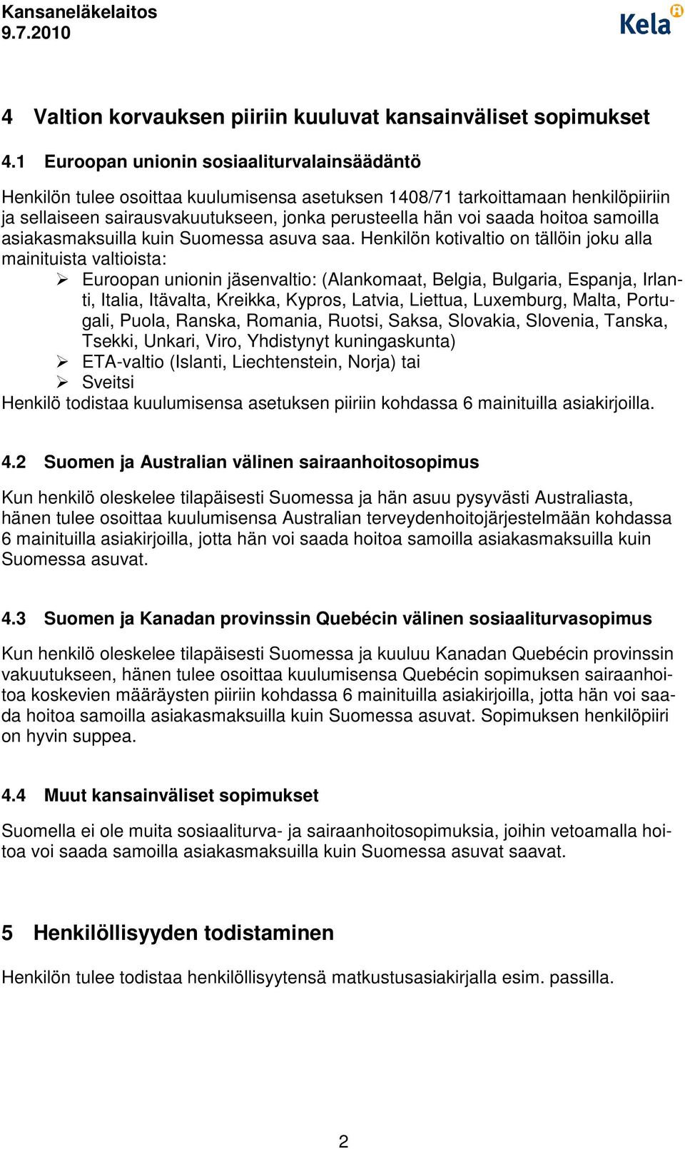 hoitoa samoilla asiakasmaksuilla kuin Suomessa asuva saa.