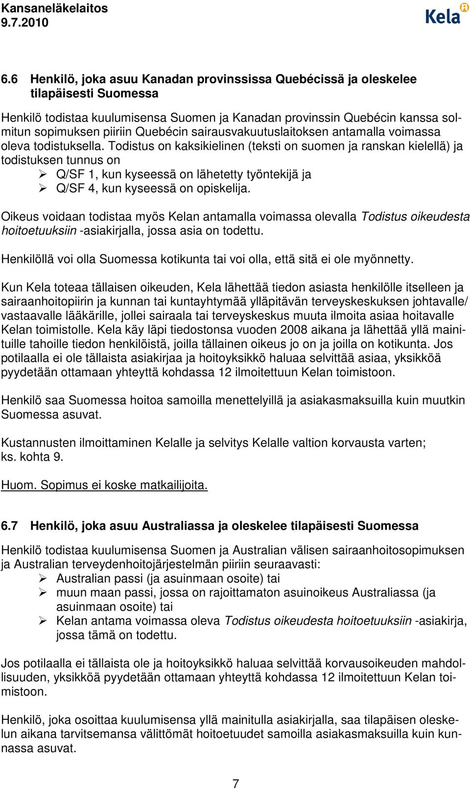 Todistus on kaksikielinen (teksti on suomen ja ranskan kielellä) ja todistuksen tunnus on Q/SF 1, kun kyseessä on lähetetty työntekijä ja Q/SF 4, kun kyseessä on opiskelija.