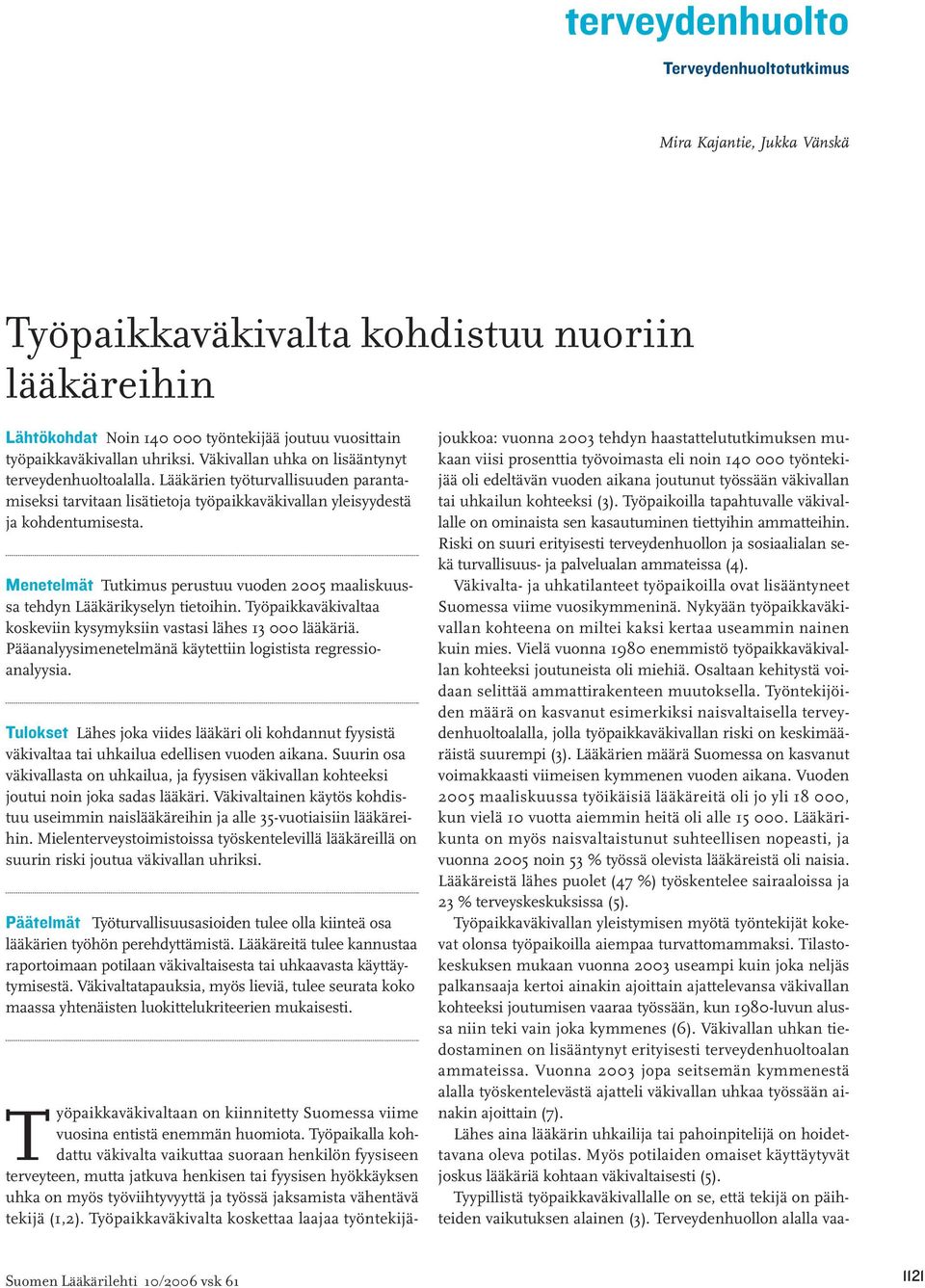 Menetelmät Tutkimus perustuu vuoden 2005 maaliskuussa tehdyn Lääkärikyselyn tietoihin. Työpaikkaväkivaltaa koskeviin kysymyksiin vastasi lähes 13 000 lääkäriä.