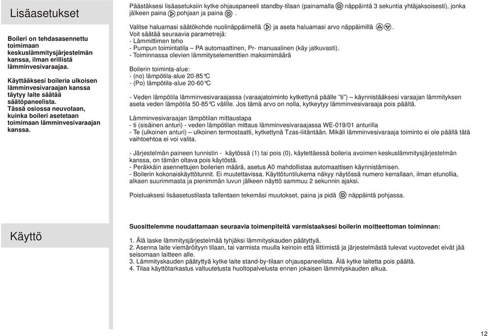 Päästäksesi lisäasetuksiin kytke ohjauspaneeli standby-tilaan (painamalla jälkeen paina pohjaan ja paina. Valitse haluamasi säätökohde nuolinäppäimellä ja aseta haluamasi arvo näppäimillä.