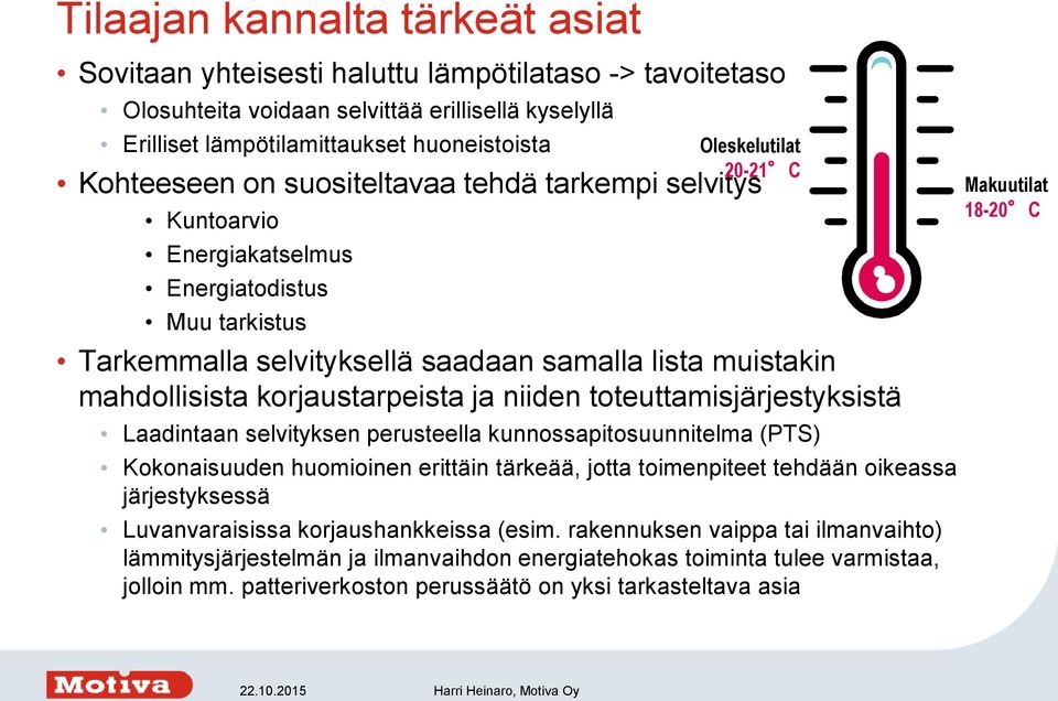 korjaustarpeista ja niiden toteuttamisjärjestyksistä Laadintaan selvityksen perusteella kunnossapitosuunnitelma (PTS) Kokonaisuuden huomioinen erittäin tärkeää, jotta toimenpiteet tehdään oikeassa