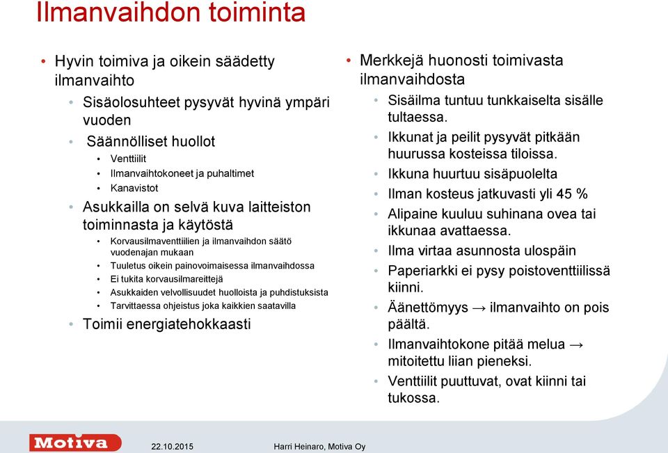 velvollisuudet huolloista ja puhdistuksista Tarvittaessa ohjeistus joka kaikkien saatavilla Toimii energiatehokkaasti Merkkejä huonosti toimivasta ilmanvaihdosta Sisäilma tuntuu tunkkaiselta sisälle