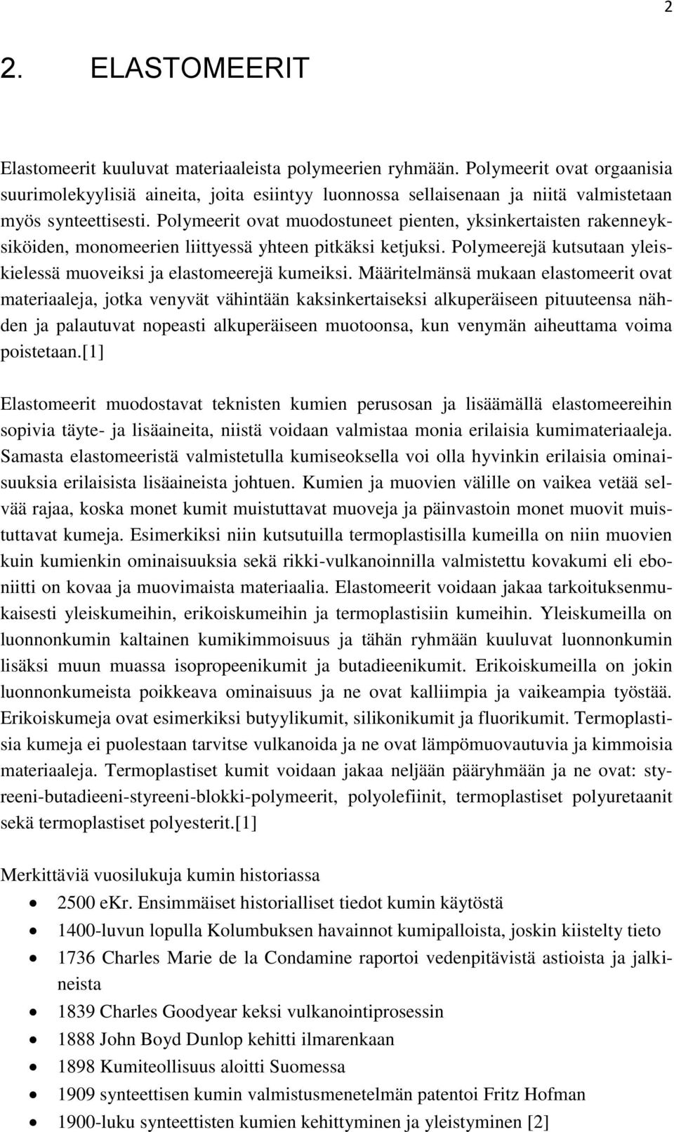 Polymeerit ovat muodostuneet pienten, yksinkertaisten rakenneyksiköiden, monomeerien liittyessä yhteen pitkäksi ketjuksi. Polymeerejä kutsutaan yleiskielessä muoveiksi ja elastomeerejä kumeiksi.