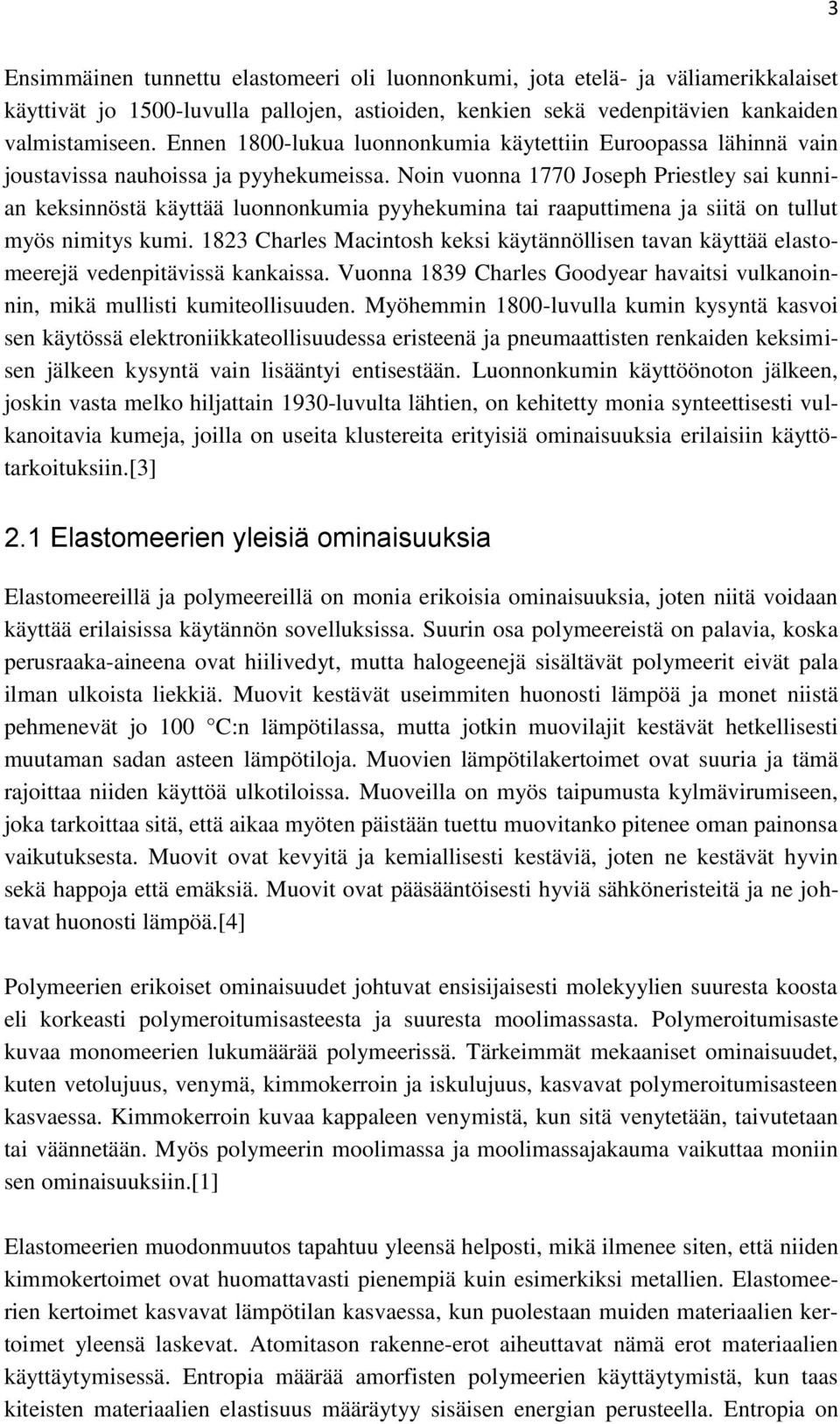 Noin vuonna 1770 Joseph Priestley sai kunnian keksinnöstä käyttää luonnonkumia pyyhekumina tai raaputtimena ja siitä on tullut myös nimitys kumi.