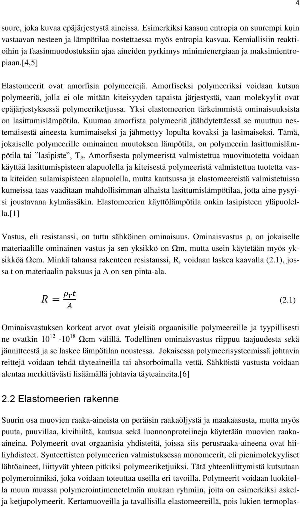 Amorfiseksi polymeeriksi voidaan kutsua polymeeriä, jolla ei ole mitään kiteisyyden tapaista järjestystä, vaan molekyylit ovat epäjärjestyksessä polymeeriketjussa.