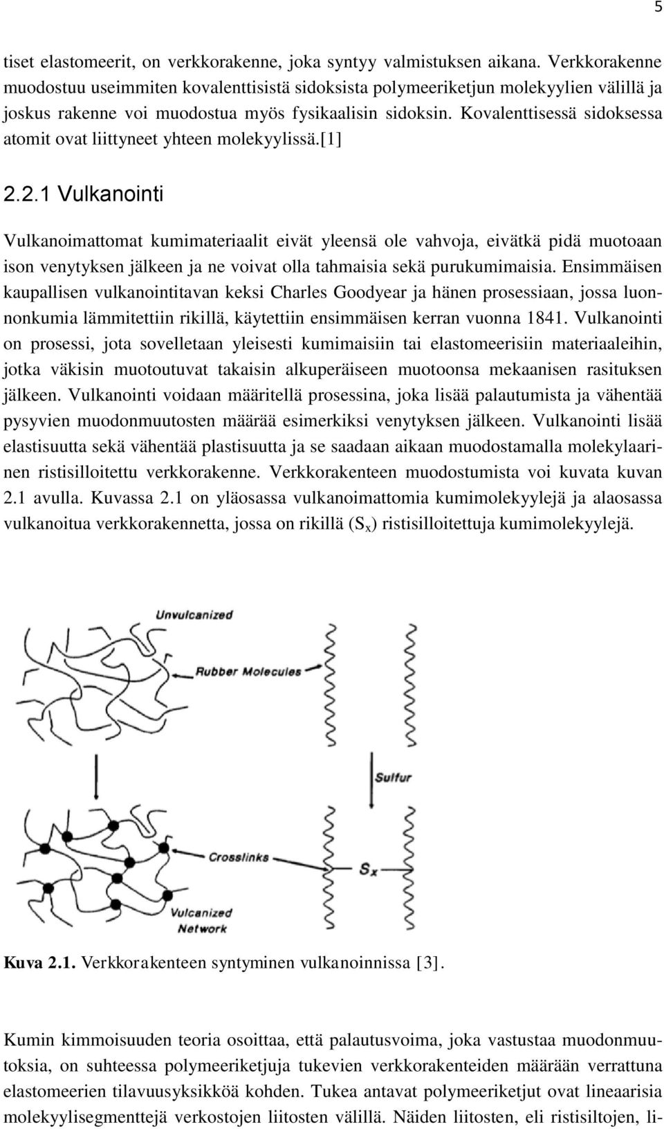 Kovalenttisessä sidoksessa atomit ovat liittyneet yhteen molekyylissä.[1] 2.