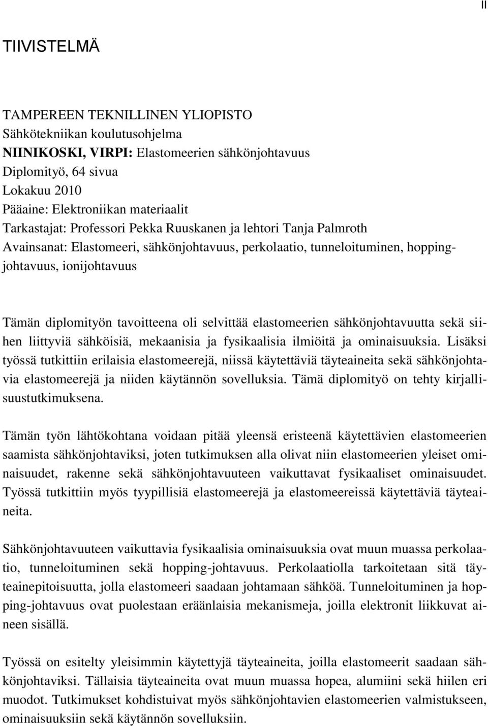 oli selvittää elastomeerien sähkönjohtavuutta sekä siihen liittyviä sähköisiä, mekaanisia ja fysikaalisia ilmiöitä ja ominaisuuksia.