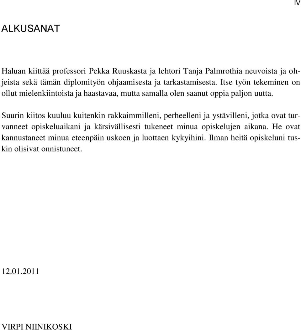 Suurin kiitos kuuluu kuitenkin rakkaimmilleni, perheelleni ja ystävilleni, jotka ovat turvanneet opiskeluaikani ja kärsivällisesti tukeneet