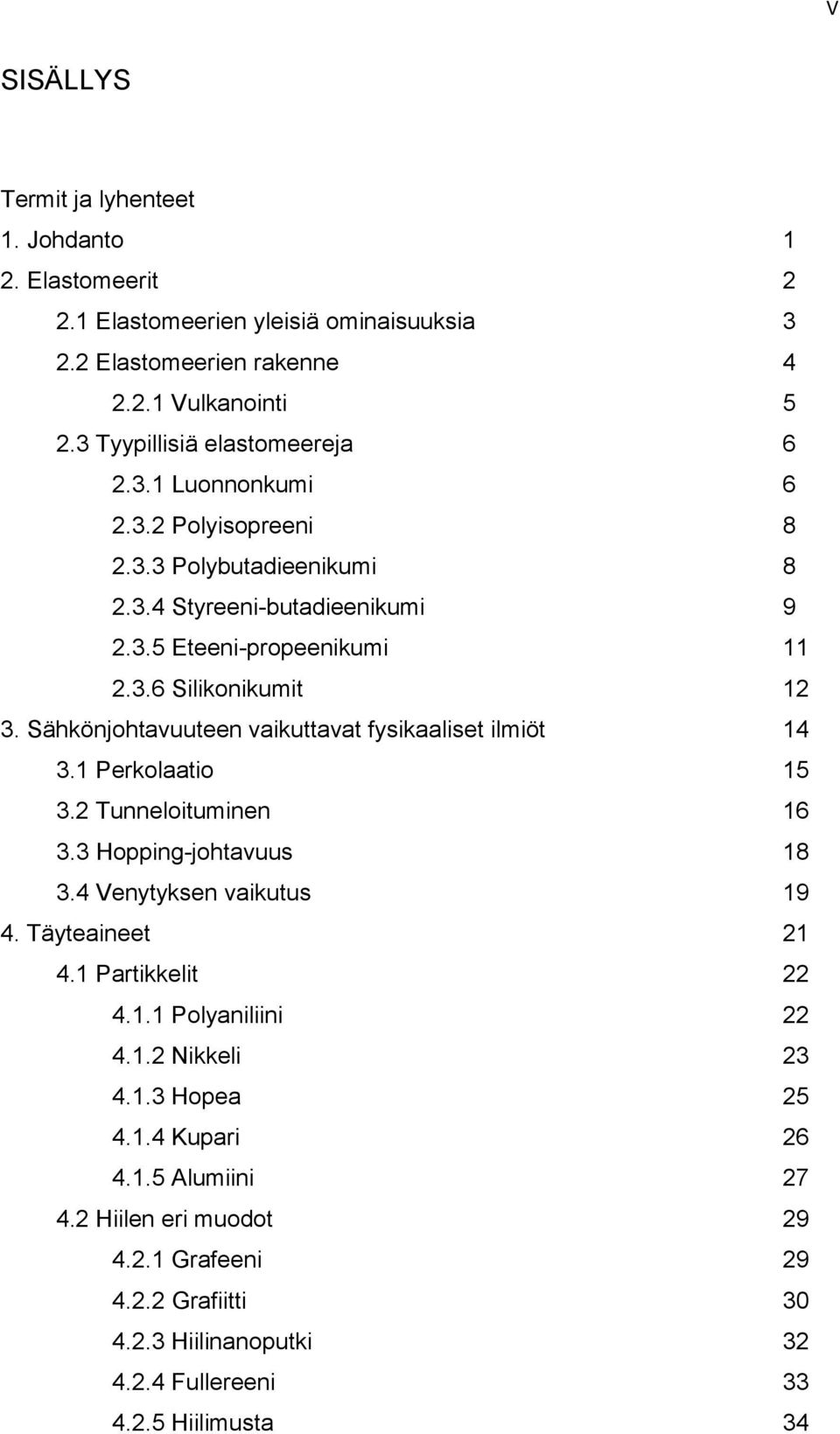 Sähkönjohtavuuteen vaikuttavat fysikaaliset ilmiöt 14 3.1 Perkolaatio 15 3.2 Tunneloituminen 16 3.3 Hopping-johtavuus 18 3.4 Venytyksen vaikutus 19 4. Täyteaineet 21 4.