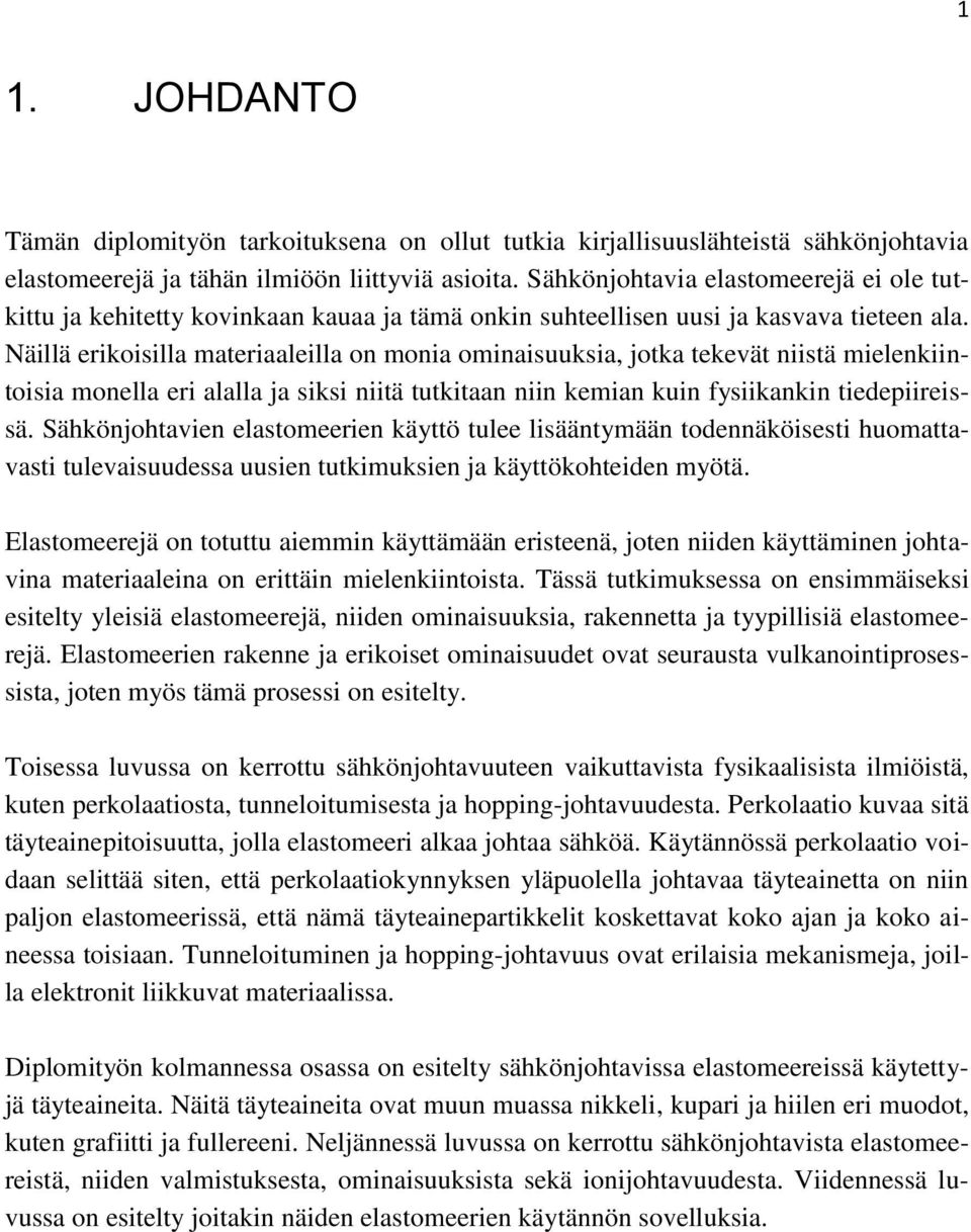 Näillä erikoisilla materiaaleilla on monia ominaisuuksia, jotka tekevät niistä mielenkiintoisia monella eri alalla ja siksi niitä tutkitaan niin kemian kuin fysiikankin tiedepiireissä.
