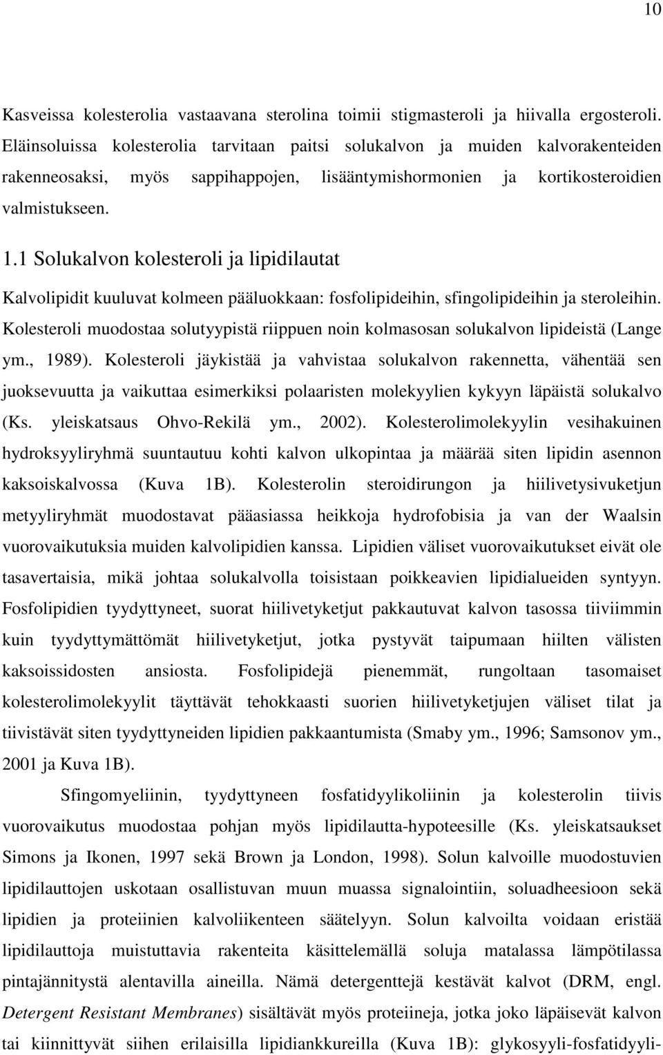 1 Solukalvon kolesteroli ja lipidilautat Kalvolipidit kuuluvat kolmeen pääluokkaan: fosfolipideihin, sfingolipideihin ja steroleihin.