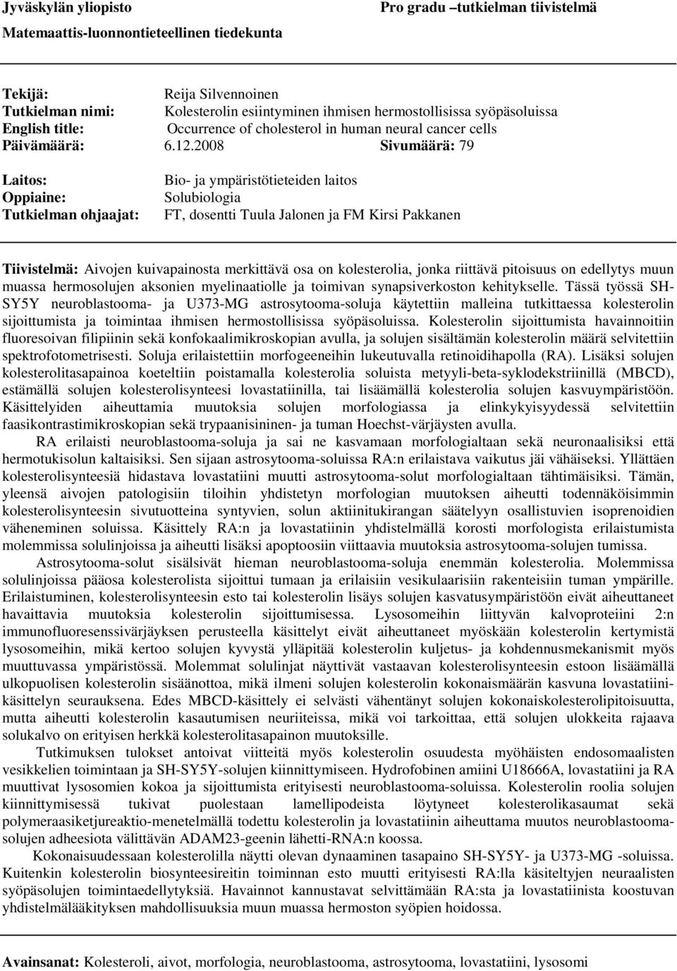 2008 Sivumäärä: 79 Laitos: Oppiaine: Tutkielman ohjaajat: Bio- ja ympäristötieteiden laitos Solubiologia FT, dosentti Tuula Jalonen ja FM Kirsi Pakkanen Tiivistelmä: Aivojen kuivapainosta merkittävä