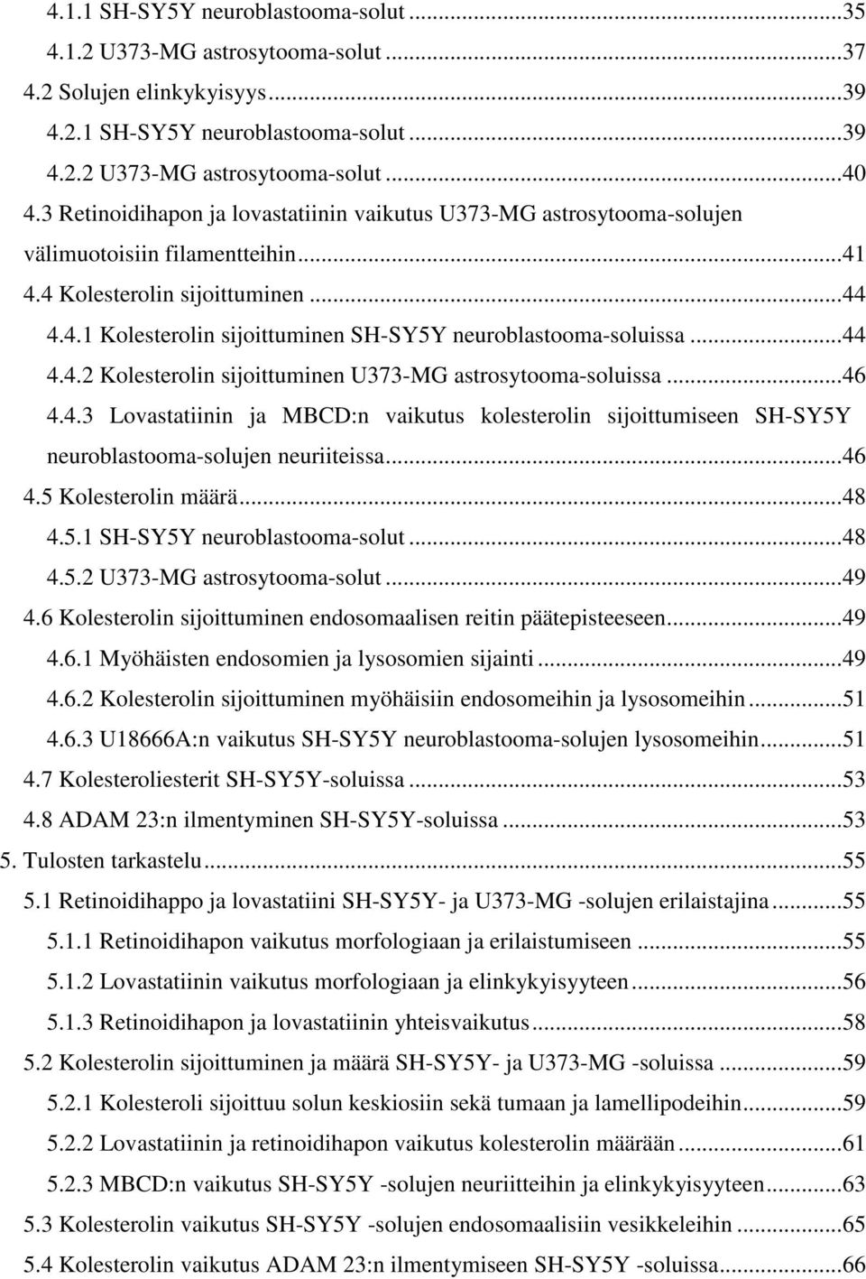 .. 44 4.4.2 Kolesterolin sijoittuminen U373-MG astrosytooma-soluissa... 46 4.4.3 Lovastatiinin ja MBCD:n vaikutus kolesterolin sijoittumiseen SH-SY5Y neuroblastooma-solujen neuriiteissa... 46 4.5 Kolesterolin määrä.