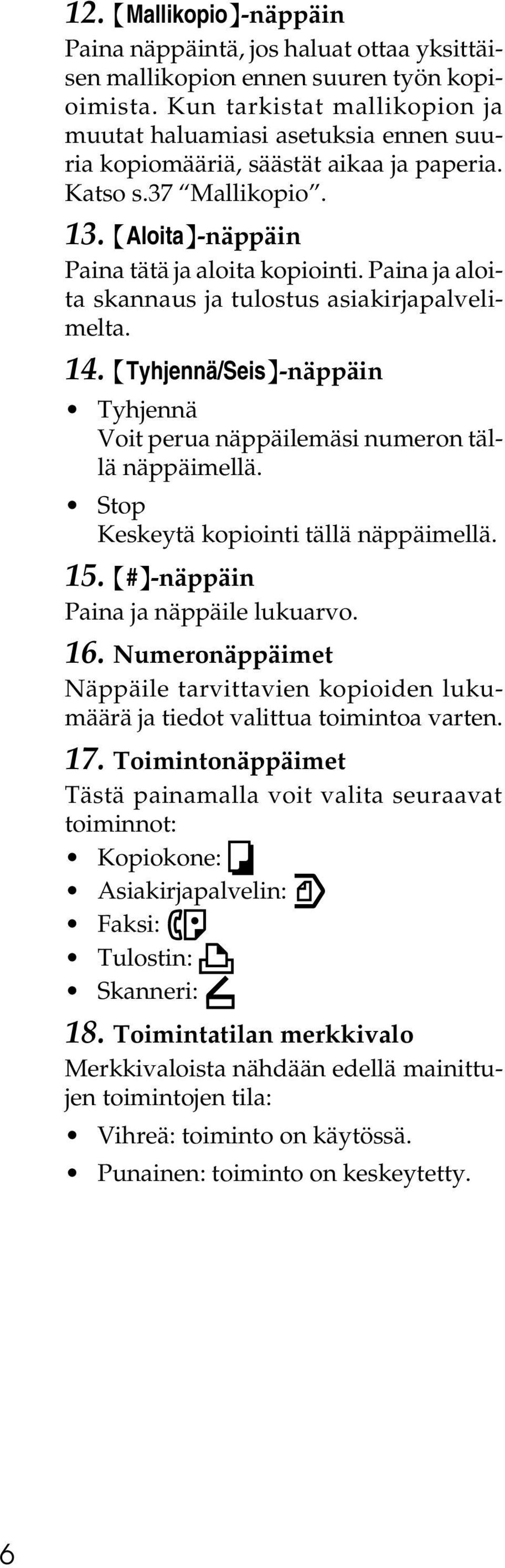 Paina ja aloita skannaus ja tulostus asiakirjapalvelimelta. 14. {Tyhjennä/Seis}-näppäin Tyhjennä Voit perua näppäilemäsi numeron tällä näppäimellä. Stop Keskeytä kopiointi tällä näppäimellä. 15.