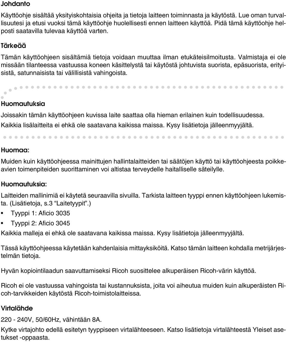 Valmistaja ei ole missään tilanteessa vastuussa koneen käsittelystä tai käytöstä johtuvista suorista, epäsuorista, erityisistä, satunnaisista tai välillisistä vahingoista.