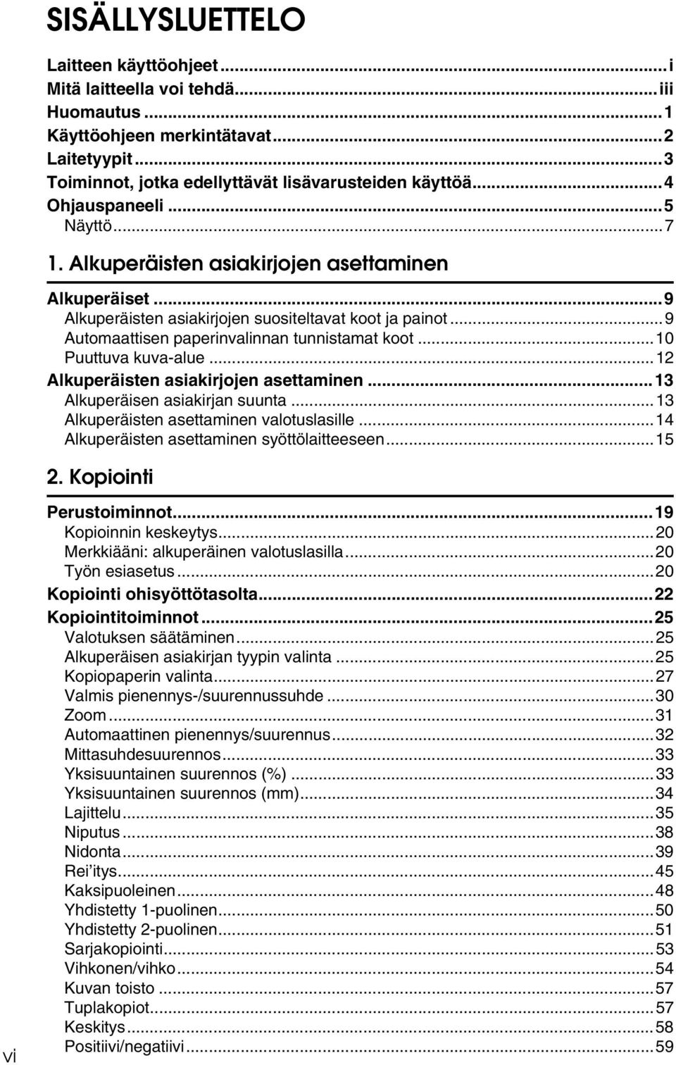 ..10 Puuttuva kuva-alue...1 Alkuperäisten asiakirjojen asettaminen...13 Alkuperäisen asiakirjan suunta...13 Alkuperäisten asettaminen valotuslasille...14 Alkuperäisten asettaminen syöttölaitteeseen.