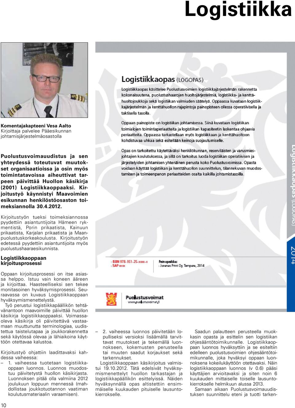 Kirjoitustyön tueksi toimeksiannossa pyydettiin asiantuntijoita Hämeen rykmentistä, Porin prikaatista, Kainuun prikaatista, Karjalan prikaatista ja Maanpuolustuskorkeakoulusta.