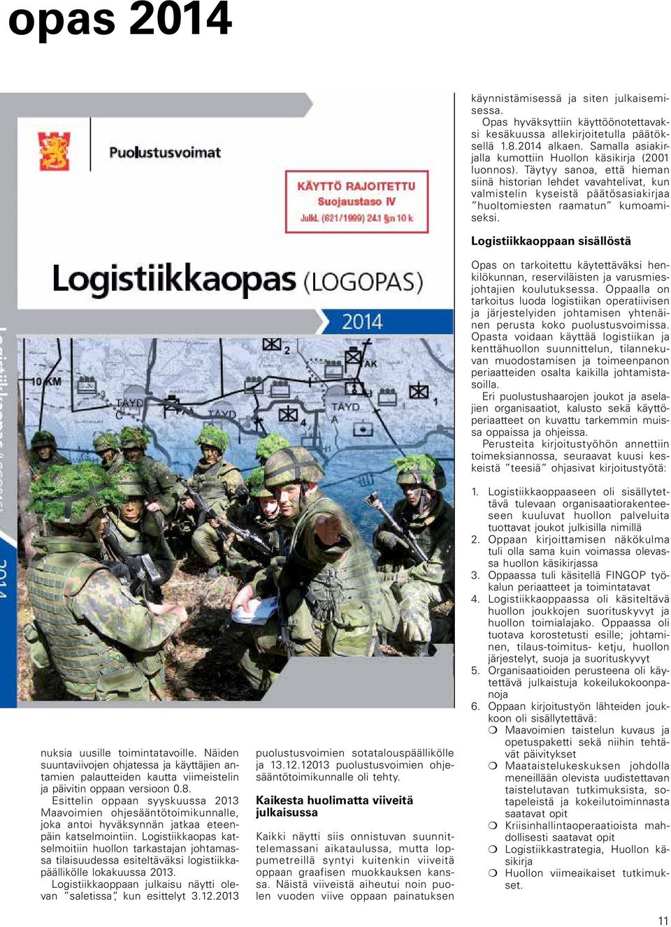 Logistiikkaopas katselmoitiin huollon tarkastajan johtamassa tilaisuudessa esiteltäväksi logistiikkapäällikölle lokakuussa 2013. Logistiikkaoppaan julkaisu näytti olevan saletissa, kun esittelyt 3.12.