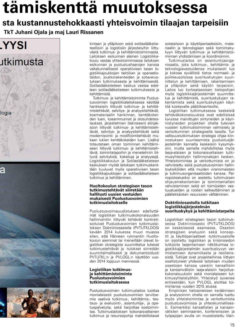 Laitoksen esikunnan alainen Logistiikkakoulu vastaa yhteistoiminnassa laitoksen esikunnan ja puolustushaarojen kanssa valtakunnallisesti operatiivisen tasan logistiikkajoukkojen taktiikan ja