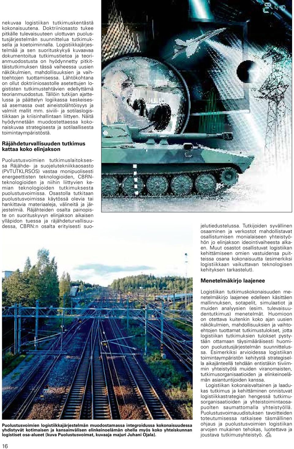 vaihtoehtojen tuottamisessa. Lähtökohtana on ollut doktriiniosastolle asetettujen logististen tutkimustehtävien edellyttämä teorianmuodostus.