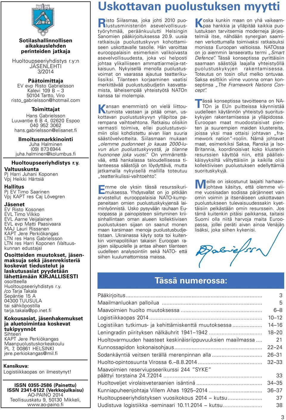 com Toimittajat Hans Gabrielsson Luuvantie 6 B 4, 02620 Espoo 040 952 3062 hans.gabrielsson@elisanet.fi Ilmoitusmarkkinointi Juha Halminen (09) 873 6944 juha.halminen@kolumbus.