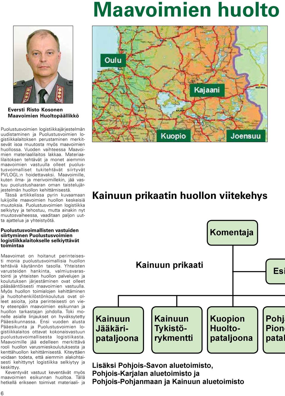 Materiaalilaitoksen tehtävät ja monet aiemmin maavoimien vastuulla olleet puolustusvoimalliset tukitehtävät siirtyvät PVLOGL:n hoidettavaksi.
