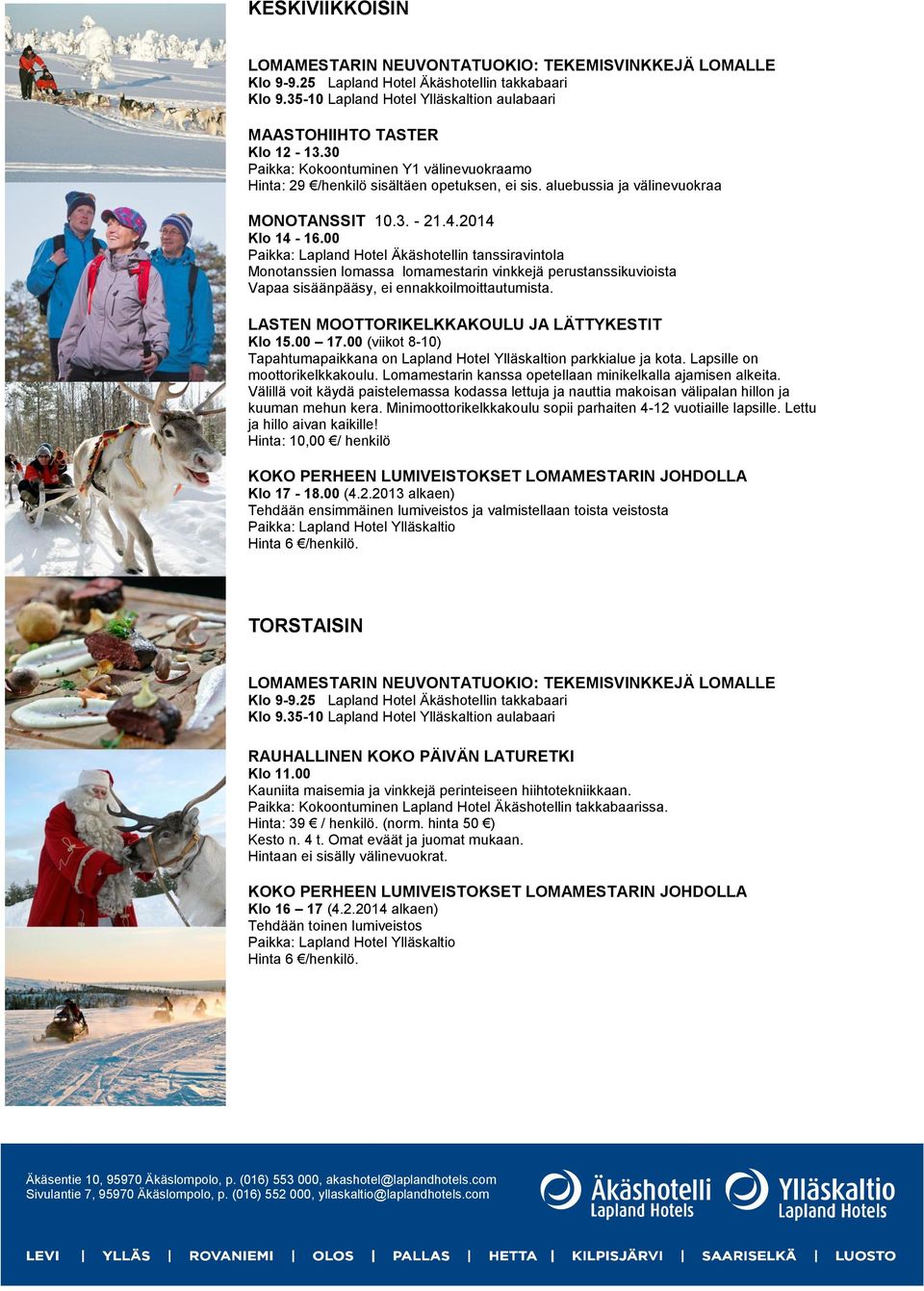 .4.2014 Klo 17-18.00 (4.2.2013 alkaen) Tehdään ensimmäinen lumiveistos ja valmistellaan toista veistosta TORSTAISIN RAUHALLINEN KOKO PÄIVÄN LATURETKI Klo 11.