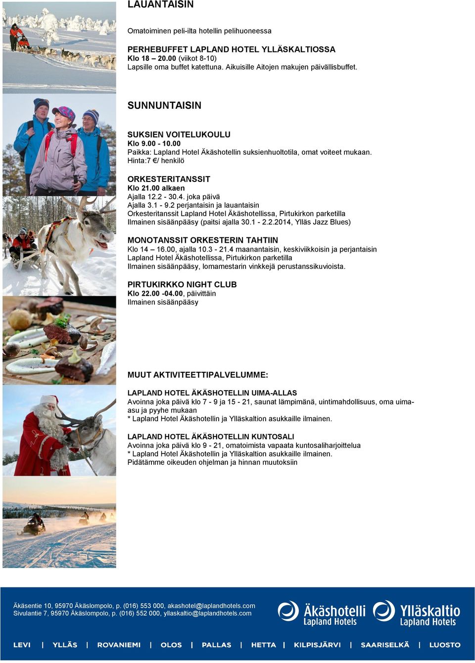 joka päivä Ajalla 3.1-9.2 perjantaisin ja lauantaisin Orkesteritanssit Lapland Hotel Äkäshotellissa, Pirtukirkon parketilla Ilmainen sisäänpääsy (paitsi ajalla 30.1-2.2.2014, Ylläs Jazz Blues) MONOTANSSIT ORKESTERIN TAHTIIN Klo 14 16.