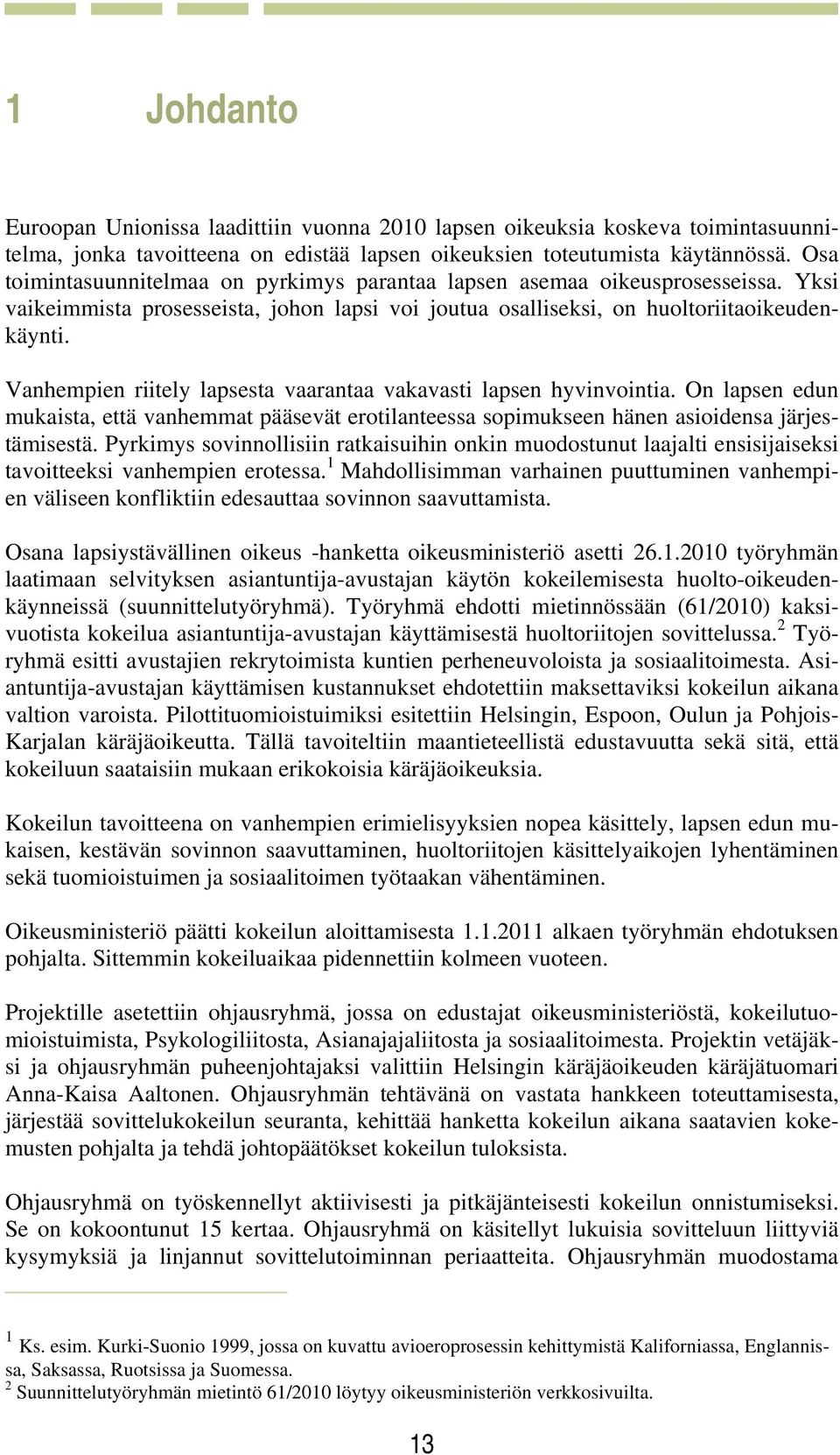 Vanhempien riitely lapsesta vaarantaa vakavasti lapsen hyvinvointia. On lapsen edun mukaista, että vanhemmat pääsevät erotilanteessa sopimukseen hänen asioidensa järjestämisestä.