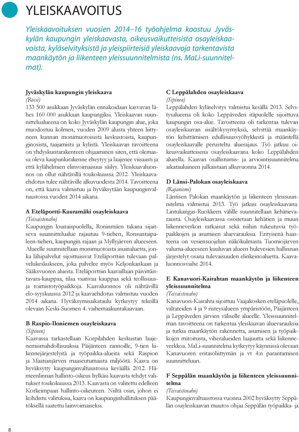 Jyväskylän kaupungin yleiskaava (Rossi) 133 500 asukkaan Jyväskylän ennakoidaan kasvavan lähes 160 000 asukkaan kaupungiksi.