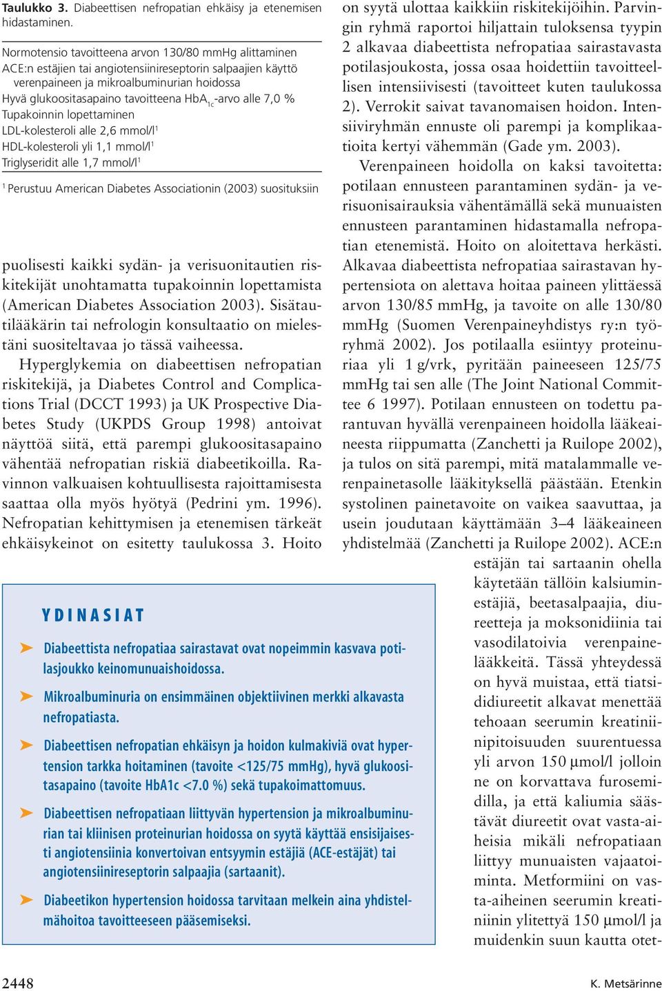 -arvo alle 7,0 % Tupakoinnin lopettaminen LDL-kolesteroli alle 2,6 mmol/l 1 HDL-kolesteroli yli 1,1 mmol/l 1 Triglyseridit alle 1,7 mmol/l 1 1 Perustuu American Diabetes Associationin (2003)